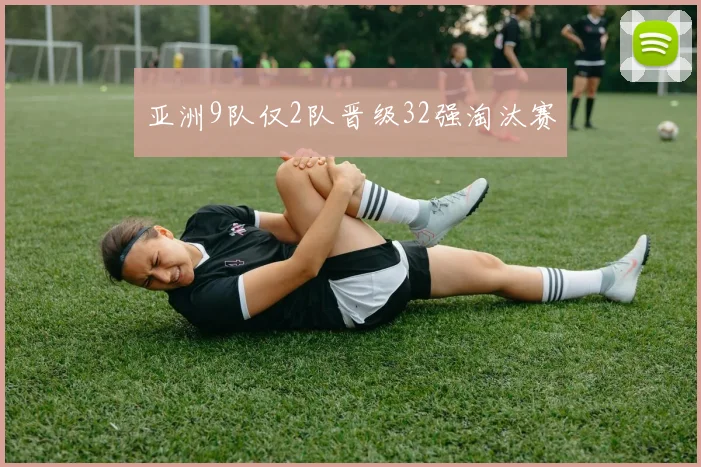 亚洲9队仅2队晋级32强淘汰赛