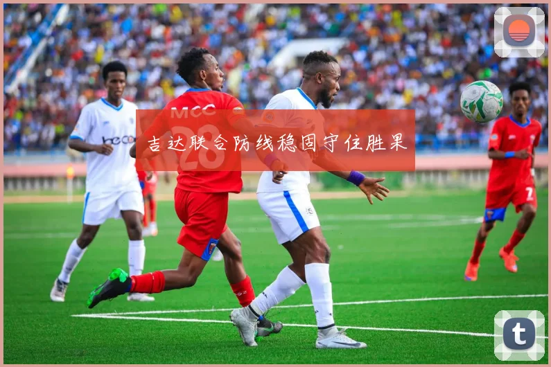 吉达联合防线稳固守住胜果