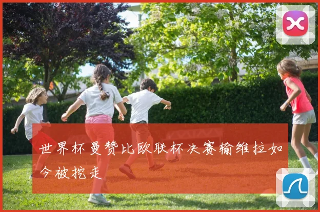 世界杯曼赞比欧联杯决赛输维拉如今被挖走